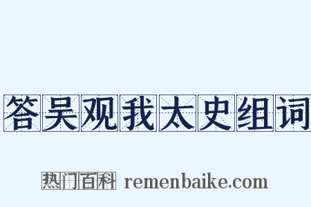 答吴观我太史组词是什么意思的图片